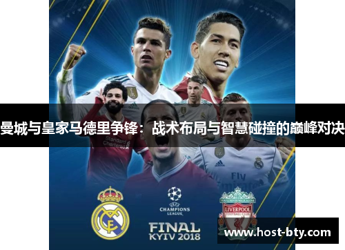 曼城与皇家马德里争锋：战术布局与智慧碰撞的巅峰对决