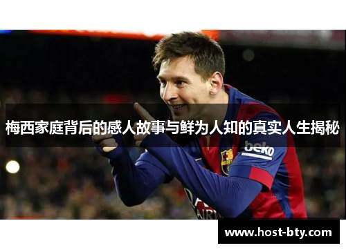 梅西家庭背后的感人故事与鲜为人知的真实人生揭秘