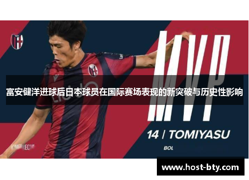 富安健洋进球后日本球员在国际赛场表现的新突破与历史性影响
