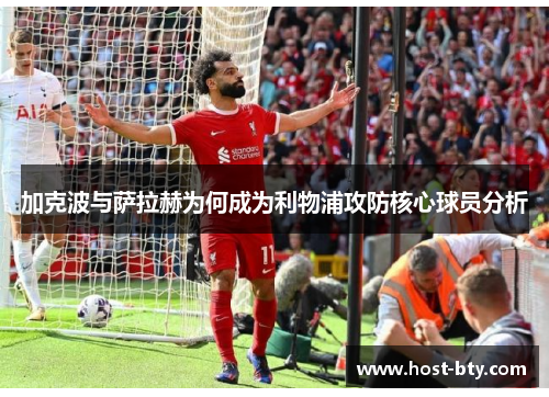 加克波与萨拉赫为何成为利物浦攻防核心球员分析