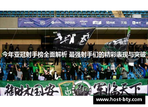 今年亚冠射手榜全面解析 最强射手们的精彩表现与突破