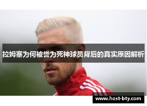 拉姆塞为何被誉为死神球员背后的真实原因解析