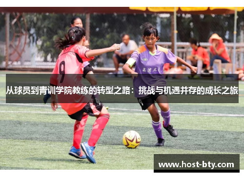 从球员到青训学院教练的转型之路：挑战与机遇并存的成长之旅