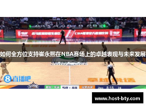 如何全方位支持崔永熙在NBA赛场上的卓越表现与未来发展
