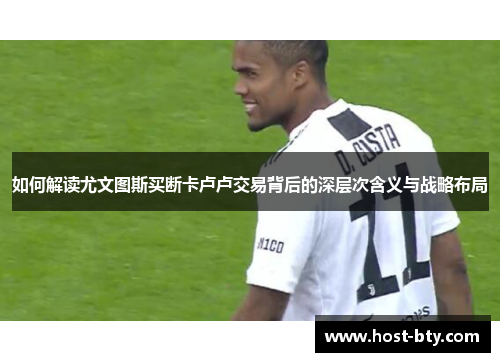 如何解读尤文图斯买断卡卢卢交易背后的深层次含义与战略布局