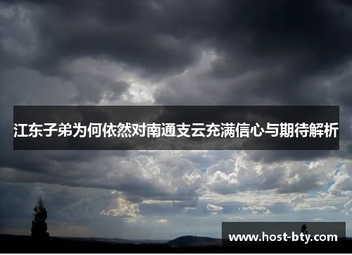 江东子弟为何依然对南通支云充满信心与期待解析