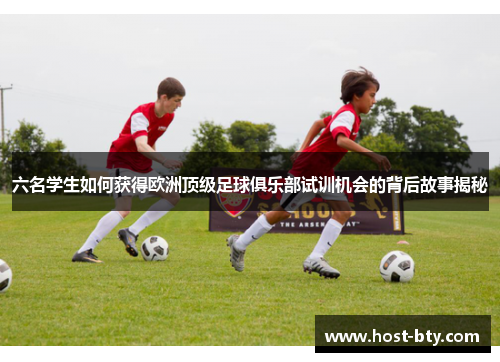 六名学生如何获得欧洲顶级足球俱乐部试训机会的背后故事揭秘
