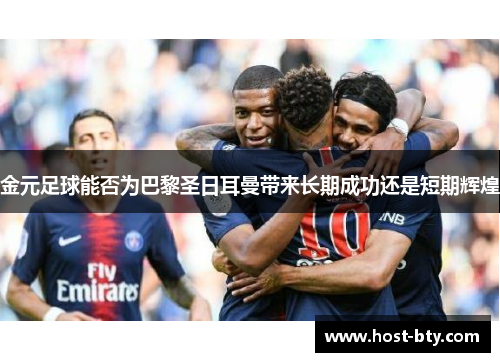 金元足球能否为巴黎圣日耳曼带来长期成功还是短期辉煌