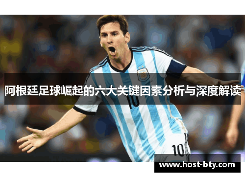 阿根廷足球崛起的六大关键因素分析与深度解读