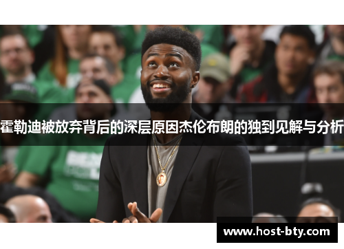 霍勒迪被放弃背后的深层原因杰伦布朗的独到见解与分析