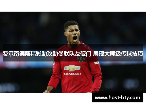 费尔南德斯精彩助攻助曼联队友破门 展现大师级传球技巧