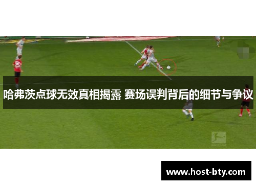 哈弗茨点球无效真相揭露 赛场误判背后的细节与争议 哈弗茨点球无效真相揭露 赛场误判背后的细节与争议