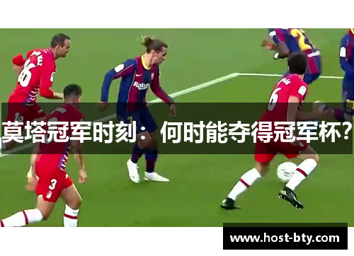 莫塔冠军时刻：何时能夺得冠军杯？
