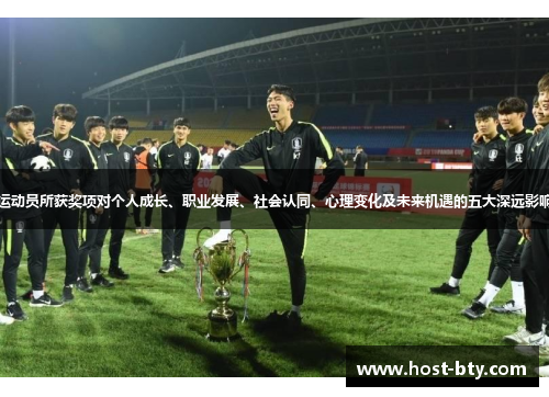 运动员所获奖项对个人成长、职业发展、社会认同、心理变化及未来机遇的五大深远影响 运动员所获奖项对个人成长、职业发展、社会认同、心理变化及未来机遇的五大深远影响