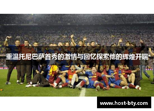 重温托尼巴萨首秀的激情与回忆探索他的辉煌开端