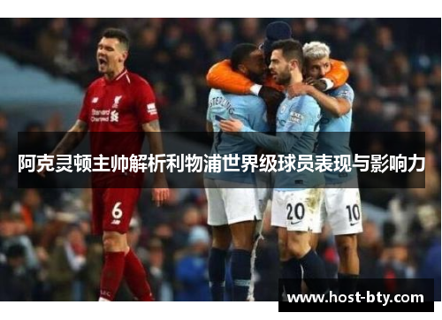 阿克灵顿主帅解析利物浦世界级球员表现与影响力