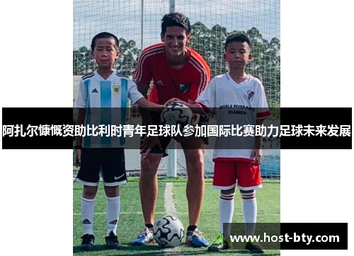 阿扎尔慷慨资助比利时青年足球队参加国际比赛助力足球未来发展