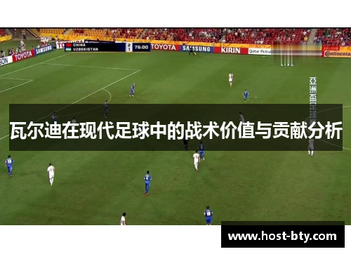 瓦尔迪在现代足球中的战术价值与贡献分析 瓦尔迪在现代足球中的战术价值与贡献分析