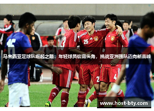 马来西亚足球队崛起之路：年轻球员崭露头角，挑战亚洲强队迈向新高峰