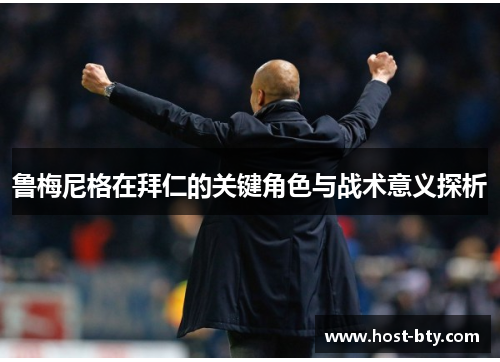 鲁梅尼格在拜仁的关键角色与战术意义探析