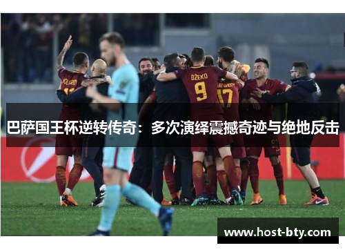 巴萨国王杯逆转传奇：多次演绎震撼奇迹与绝地反击