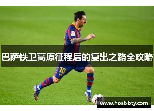 巴萨铁卫高原征程后的复出之路全攻略