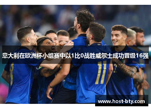 意大利在欧洲杯小组赛中以1比0战胜威尔士成功晋级16强